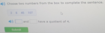Choose two numbers from the box to complete the sentence.
2 8 45 107
(1) □ and □ have a quotient of 4. 
Submit