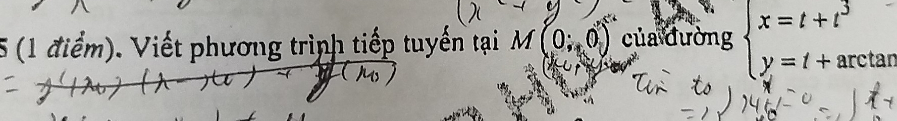 5 (1 điểm). Viết phương trình tiếp tuyến tại M (0;0) của dường beginarrayl x=t+t^3 y=t+atendarray. ctan