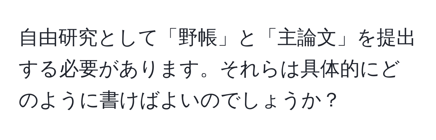 自由研究として「野帳」と「主論文」を提出する必要があります。それらは具体的にどのように書けばよいのでしょうか？