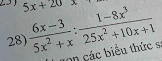 5x+20x
28)  (6x-3)/5x^2+x : (1-8x^3)/25x^2+10x+1 
go các biểu thức s