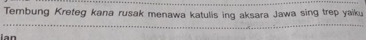 Tembung Kreteg kana rusak menawa katulis ing aksara Jawa sing trep yaiku 
ian