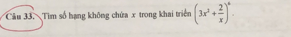 Tìm số hạng không chứa x trong khai triển (3x^2+ 2/x )^6.