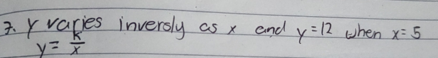 3y varies inversly as x and y=12 when x=5
y= k/x 