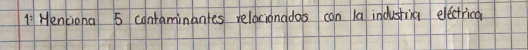 1: Menciona 5 contaminantes relacionados con la industring electrica