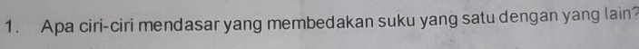 Apa ciri-ciri mendasar yang membedakan suku yang satu dengan yang lain?