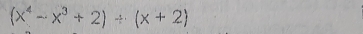 (x^4-x^3+2)/ (x+2)