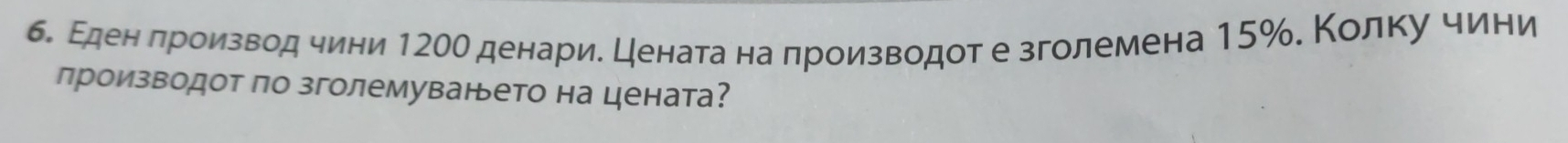 б. Εденηδπδрίоизводηδчини 120О денарие Нίенатаαнаδπроизводот е зголемена 15%. Κолκу чини 
производот по зголемуването на цената?