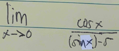 limlimits _xto 0 cos x/(sin x)-5 