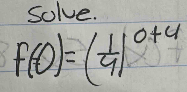 Solve.
f(t)=( 1/4 )^0+4