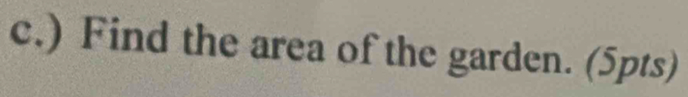 ) Find the area of the garden. (5pts)