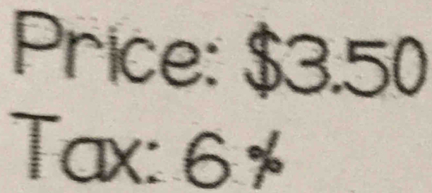 Price: $3.50
Tax:6%