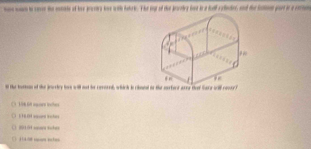 sose mans inraver the entade of her jeweiry has with lahri. The iup of the jeuriry has is a lull ryllnder, and the lnmon gart is a retnom
It the buttom of the jewelry bus will not be covered, which is closest to the surtace area that Sara will covert
158.04 aquars toches
17604 squet inches
201 04 sqiara fshes
316.00 squant lnchas