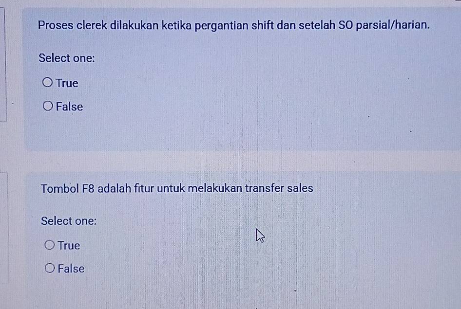 Proses clerek dilakukan ketika pergantian shift dan setelah SO parsial/harian.
Select one:
True
False
Tombol F8 adalah fitur untuk melakukan transfer sales
Select one:
True
False