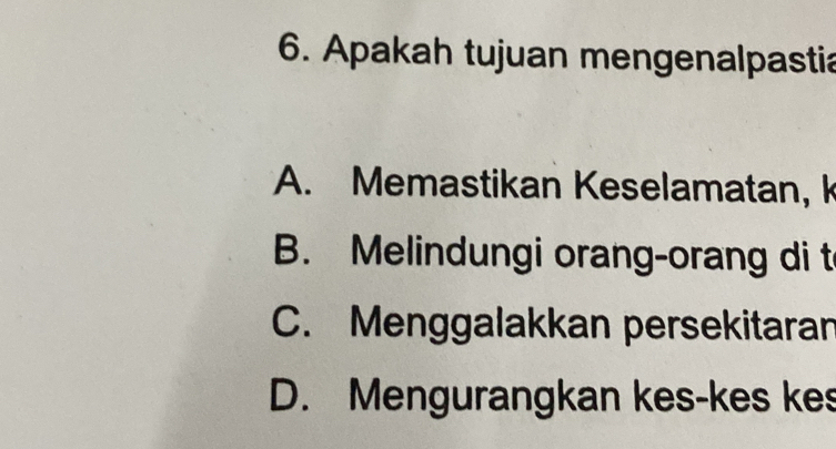 Apakah tujuan mengenalpastia
A. Memastikan Keselamatan, k
B. Melindungi orang-orang di t
C. Menggalakkan persekitaran
D. Mengurangkan kes-kes kes