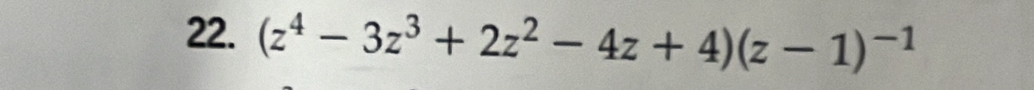 (z^4-3z^3+2z^2-4z+4)(z-1)^-1