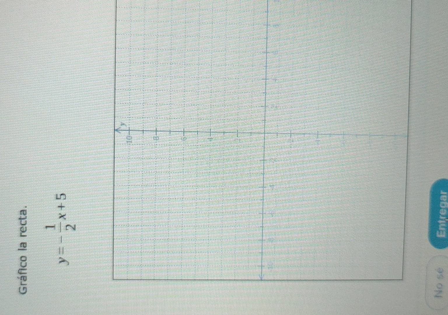 Gráfico la recta.
y=- 1/2 x+5
No sé Entregar