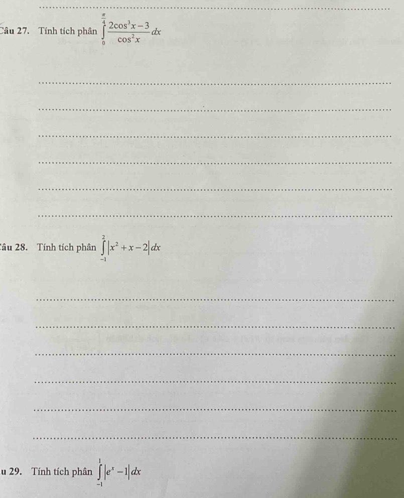 Tính tích phân ∈tlimits _0^((frac π)4) (2cos^3x-3)/cos^2x dx
_
_
_
_
_
_
Câu 28. Tính tích phân ∈tlimits _(-1)^2|x^2+x-2|dx
_
_
_
_
_
_
u 29. Tính tích phân ∈tlimits _(-1)^1|e^x-1|dx