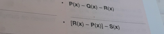 P(x)-Q(x)-R(x)
_ 
_
[R(x)-P(x)]-S(x)