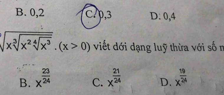 B. 0, 2 C? p, 3 D. 0, 4
sqrt[9](xsqrt [3]x^2sqrt [4]x^3).(x>0) viết dới dạng luỹ thừa với số n
B. X^(frac 23)24
C. X^(frac 21)24
D. x^(frac 19)24