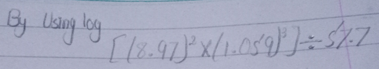 By Using log [(8.97)^2* (1.059)^3]/ -57.7