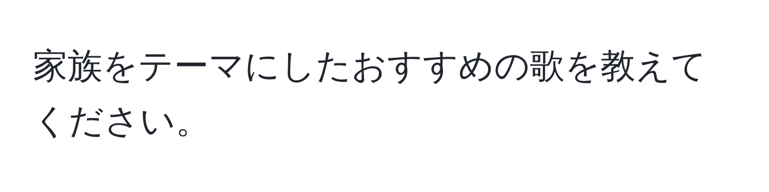 家族をテーマにしたおすすめの歌を教えてください。