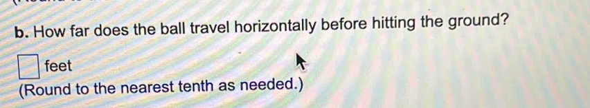 How far does the ball travel horizontally before hitting the ground?
feet
(Round to the nearest tenth as needed.)