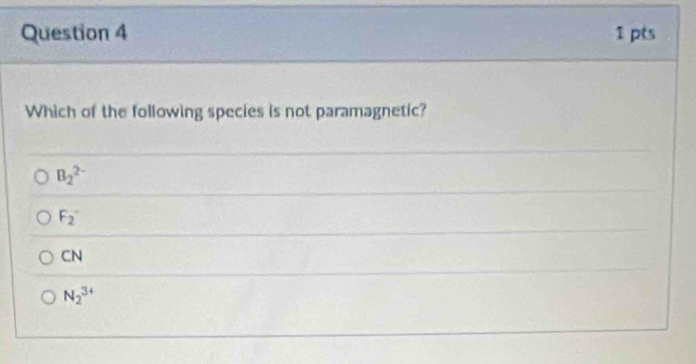 Which of the following species is not paramagnetic?
B_2^((2-)
F_2)
CN
N_2^(3+)