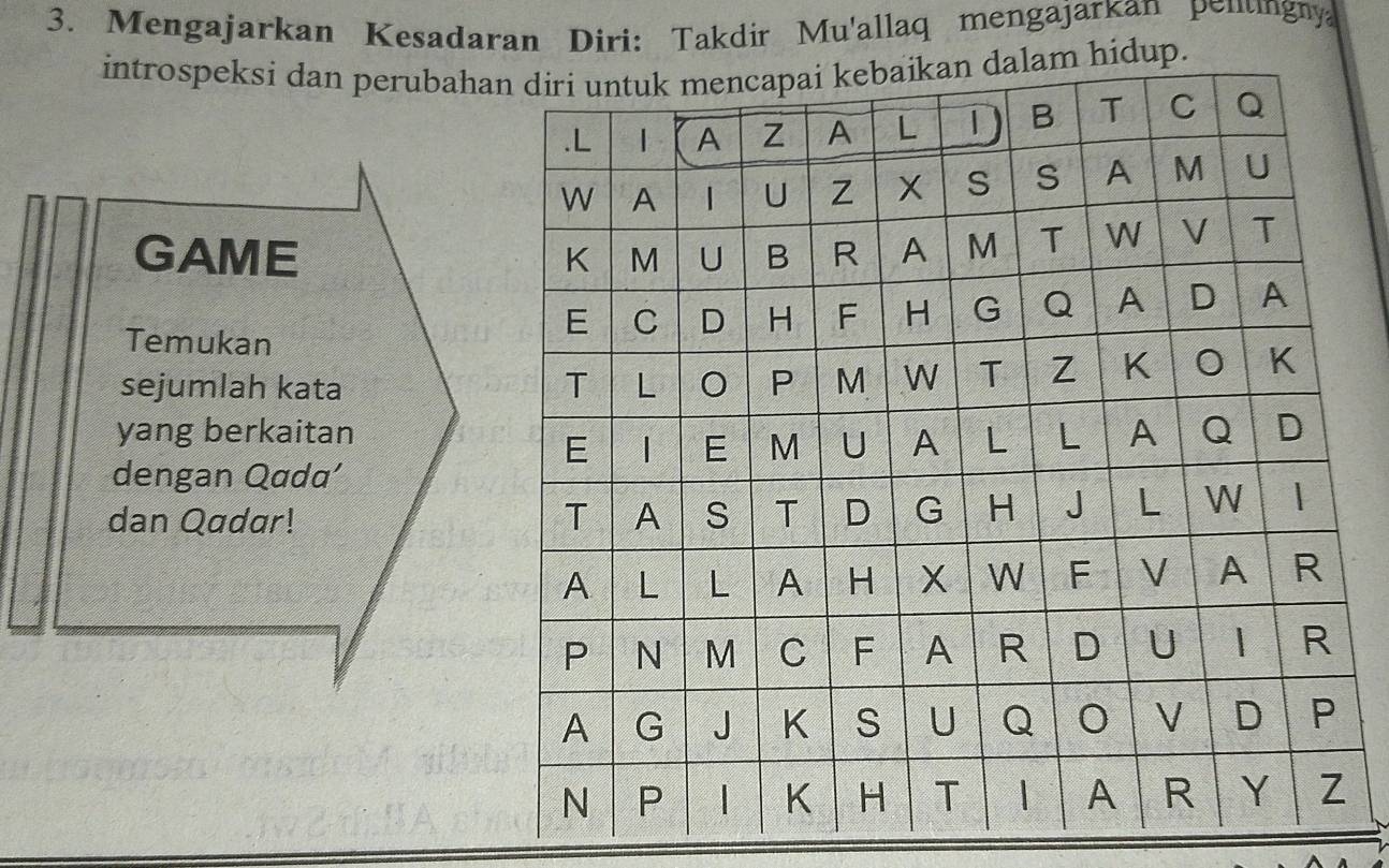 Mengajarkan Kesadaran Diri: Takdir Mu'allaq mengajarkan pentingny 
introspeksi dan perubahaidup. 
GAME 
Temukan 
sejumlah kata 
yang berkaitan 
dengan Qada’ 
dan Qadar!