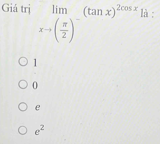 Giá trị
limlimits _xto ( π /2 )^-(tan xtan x)^2cos x1d:
1
0
e
e^2