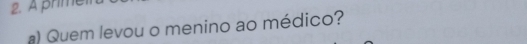 A primel 
) Quem levou o menino ao médico?