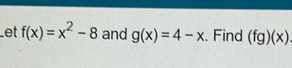 et f(x)=x^2-8 and g(x)=4-x. Find (fg)(x).