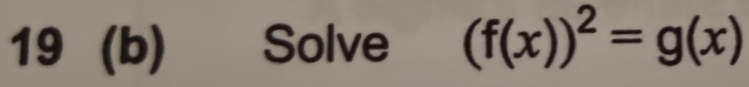 19 (b) Solve (f(x))^2=g(x)