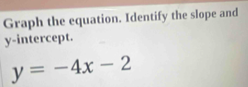 Graph the equation. Identify the slope and 
y-intercept.
y=-4x-2