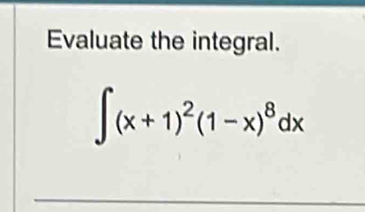 Evaluate the integral.
∈t (x+1)^2(1-x)^8dx