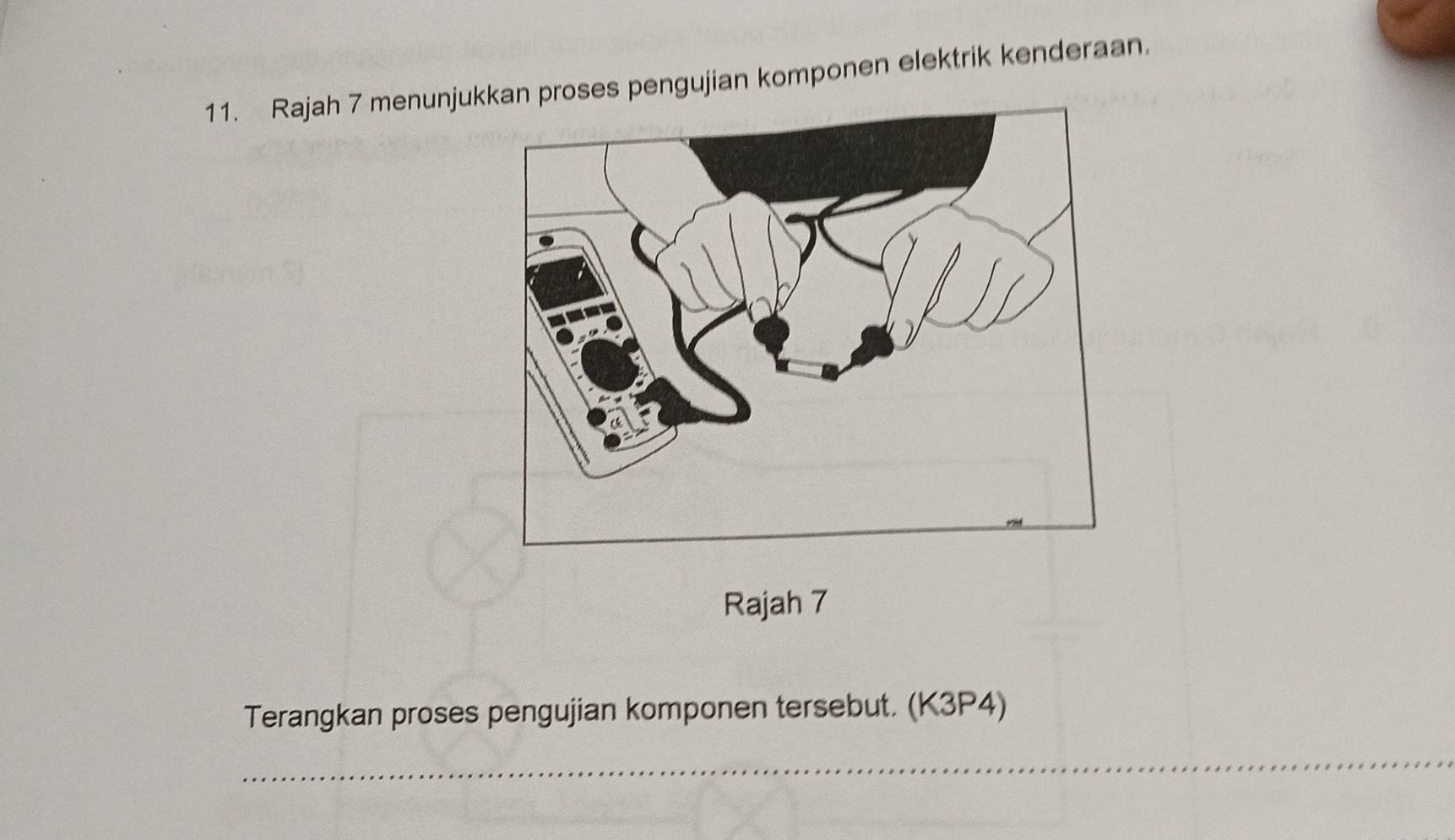 Rajah 7 menunjukkan proses pengujian komponen elektrik kenderaan. 
Rajah 7 
Terangkan proses pengujian komponen tersebut. (K3P4) 
_