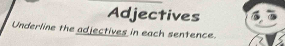 Adjectives 
Underline the adjectives in each sentence.