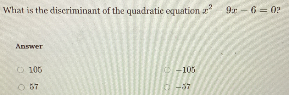 What is the discriminant of the quadratic equation x^2-9x-6=0 ?
Answer
105 -105
57 -57