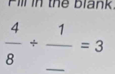 Fill in the blank,
 4/8 / frac 1_ =3