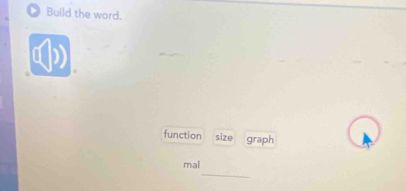 Build the word. 
function size graph 
_ 
mal