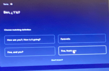 Term
Bi m∠ YW 2
Choose matching definition
How are you?; How is it going? Farewells
Fine, and you? Fine, thank
Don't know?