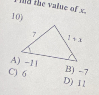 nd the value of x.
10)
B) -7
C) 6
D) 11