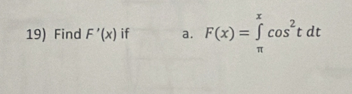 Find F'(x) if a. F(x)=∈tlimits _(π)^xcos^2tdt