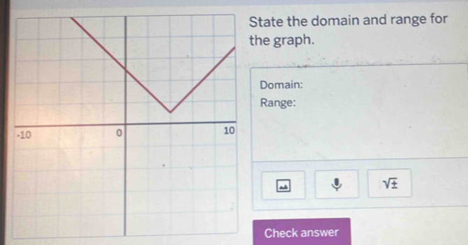 State the domain and range for 
he graph. 
Domain: 
Range: 
~
sqrt(± )
Check answer