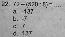 72-(520:8)= _
a. -137
b. -7
c. 7
d. 137