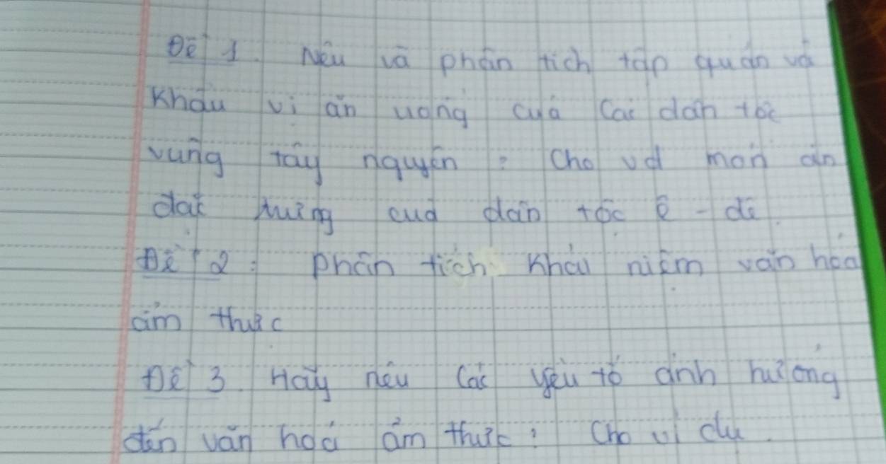 Be 1 Néu vā phàn tich tào quàn vá 
Khāu vi àn uong cà Cai dàn tó 
vung tay nguén (ho vd mon an 
daǐ hìng euà dàn tóo kdo 
nàè phán fich Khài niām ván hed 
am thac 
né 3. Hag nóu (ái yéu tó dnn huìong 
dǎn ván hoá am thuc? (ho ui clu.