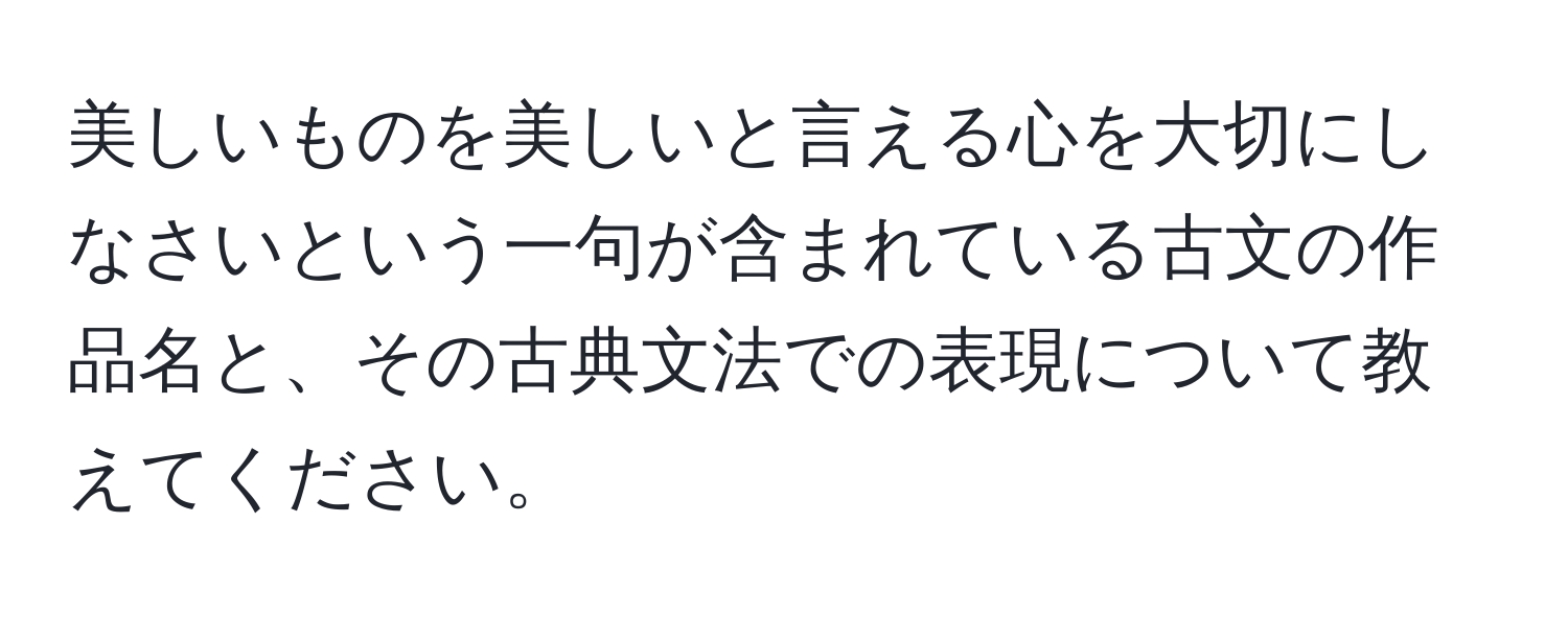 美しいものを美しいと言える心を大切にしなさいという一句が含まれている古文の作品名と、その古典文法での表現について教えてください。