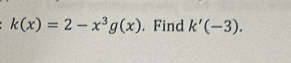 k(x)=2-x^3g(x). Find k'(-3).