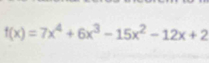 f(x)=7x^4+6x^3-15x^2-12x+2