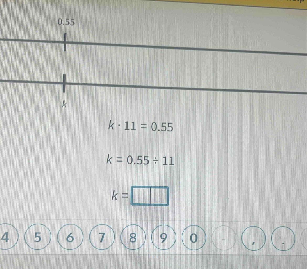 0.55
k· 11=0.55
k=0.55/ 11
k=□
4 5 6 7 8 9 0
1