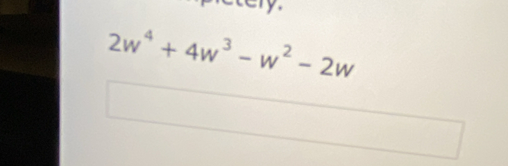 ery.
2w^4+4w^3-w^2-2w